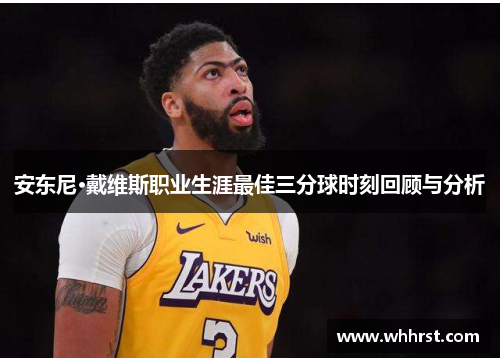 安东尼·戴维斯职业生涯最佳三分球时刻回顾与分析