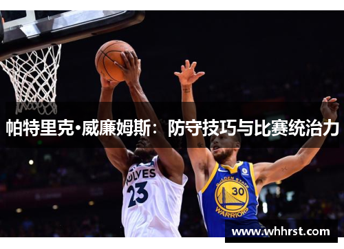 帕特里克·威廉姆斯：防守技巧与比赛统治力