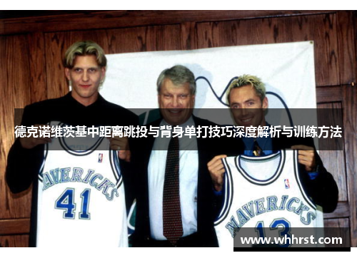 德克诺维茨基中距离跳投与背身单打技巧深度解析与训练方法
