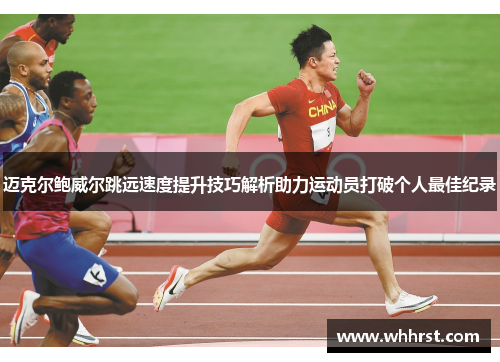 迈克尔鲍威尔跳远速度提升技巧解析助力运动员打破个人最佳纪录