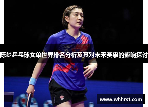 陈梦乒乓球女单世界排名分析及其对未来赛事的影响探讨