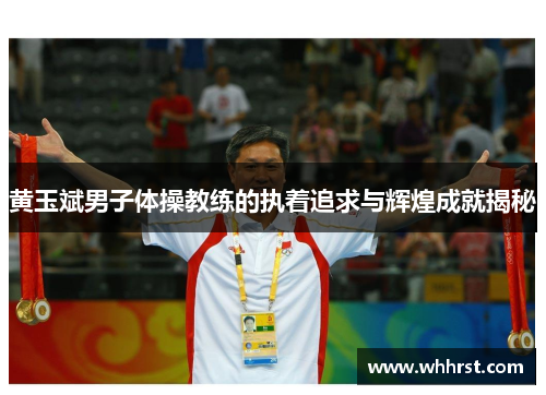 黄玉斌男子体操教练的执着追求与辉煌成就揭秘