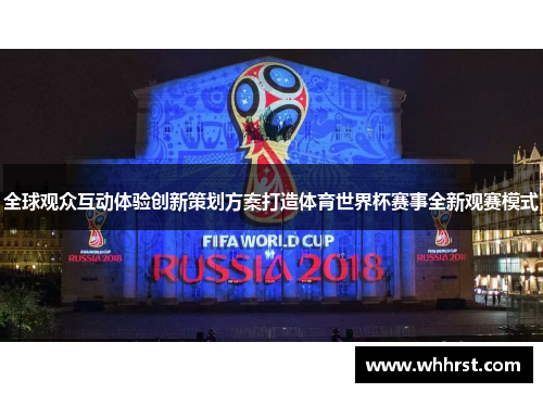 全球观众互动体验创新策划方案打造体育世界杯赛事全新观赛模式