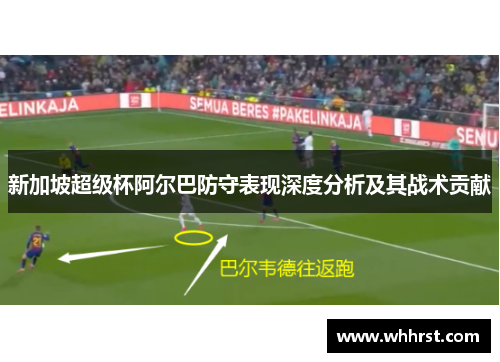 新加坡超级杯阿尔巴防守表现深度分析及其战术贡献