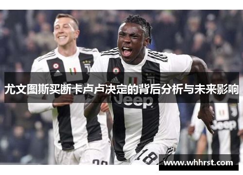 尤文图斯买断卡卢卢决定的背后分析与未来影响