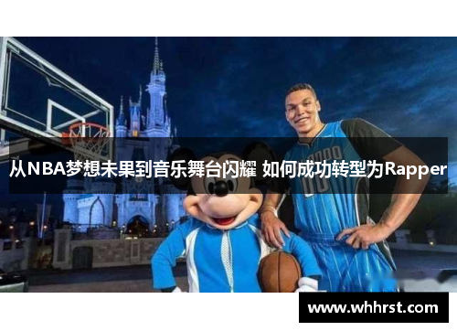 从NBA梦想未果到音乐舞台闪耀 如何成功转型为Rapper