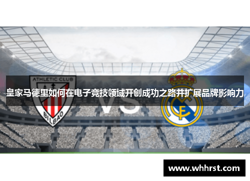 皇家马德里如何在电子竞技领域开创成功之路并扩展品牌影响力