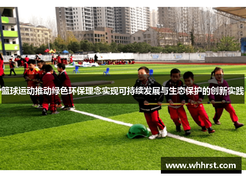 篮球运动推动绿色环保理念实现可持续发展与生态保护的创新实践