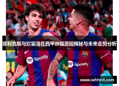 菲利克斯与坎塞洛在西甲跌幅原因揭秘与未来走势分析