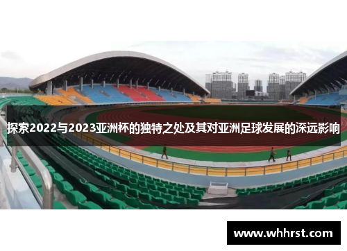 探索2022与2023亚洲杯的独特之处及其对亚洲足球发展的深远影响
