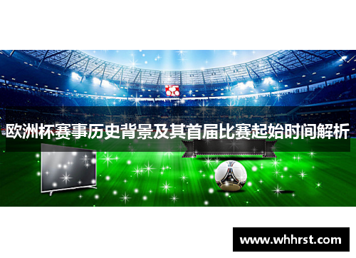 欧洲杯赛事历史背景及其首届比赛起始时间解析