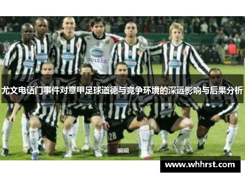 尤文电话门事件对意甲足球道德与竞争环境的深远影响与后果分析