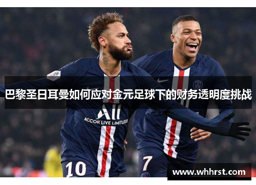 巴黎圣日耳曼如何应对金元足球下的财务透明度挑战