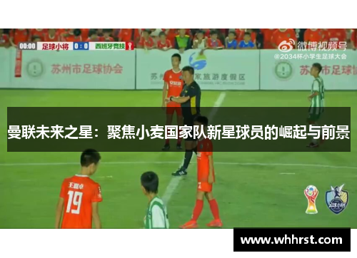 曼联未来之星：聚焦小麦国家队新星球员的崛起与前景