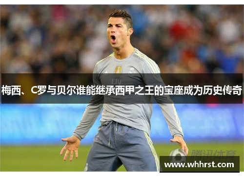 梅西、C罗与贝尔谁能继承西甲之王的宝座成为历史传奇